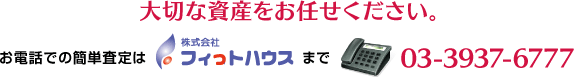 大切な資産をお任せください。お電話での簡単査定はフィっトハウスまで03-3937-6777