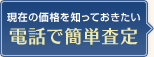 現在の価格を知っておきたい～電話で簡単査定